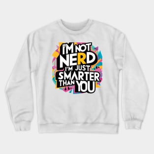 I am  not nerd I am just smarter thank you Crewneck Sweatshirt